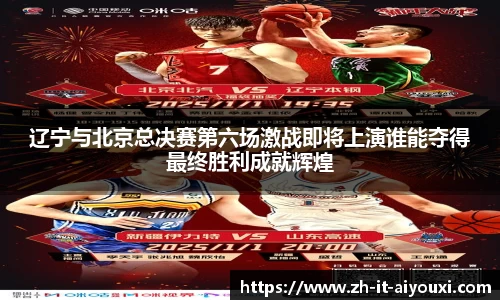 辽宁与北京总决赛第六场激战即将上演谁能夺得最终胜利成就辉煌