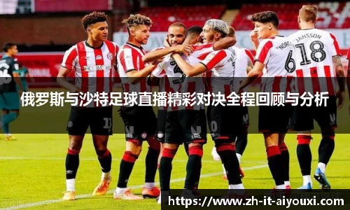 俄罗斯与沙特足球直播精彩对决全程回顾与分析