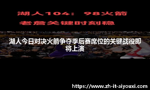 湖人今日对决火箭争夺季后赛席位的关键战役即将上演